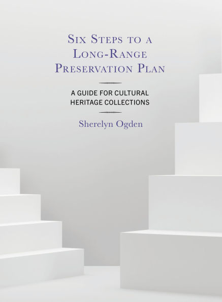 Six Steps to A Long-Range Preservation Plan: Guide for Cultural Heritage Collections