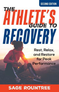 Title: The Athlete's Guide to Recovery: Rest, Relax, and Restore for Peak Performance, Author: Sage Rountree