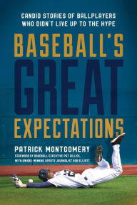 Ebook free download cz Baseball's Great Expectations: Candid Stories of Ballplayers Who Didn't Live Up to the Hype by Patrick Montgomery, Pat Gillick professional baseball exe, Bob Elliott award-winning sports jour (English literature) iBook PDF 9781538181805