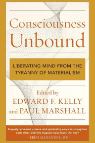 Title: Consciousness Unbound: Liberating Mind from the Tyranny of Materialism, Author: Edward F. Kelly Ph.D.