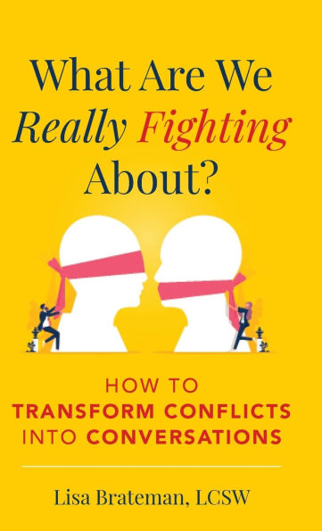 What Are We Really Fighting About?: How to Transform Conflicts into Conversations