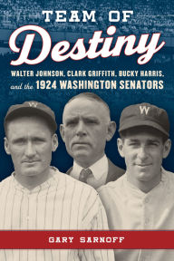 Books free to download Team of Destiny: Walter Johnson, Clark Griffith, Bucky Harris, and the 1924 Washington Senators by Gary Sarnoff 9781538182345