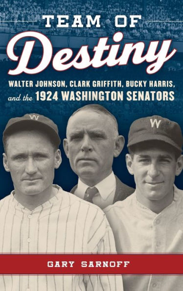 Team of Destiny: Walter Johnson, Clark Griffith, Bucky Harris, and the 1924 Washington Senators