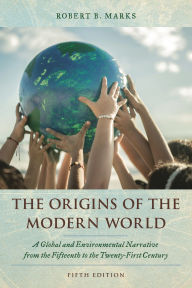 Title: The Origins of the Modern World: A Global and Environmental Narrative from the Fifteenth to the Twenty-First Century, Author: Robert B. Marks