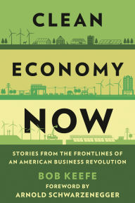 Title: Clean Economy Now: Stories from the Frontlines of an American Business Revolution, Author: Bob Keefe