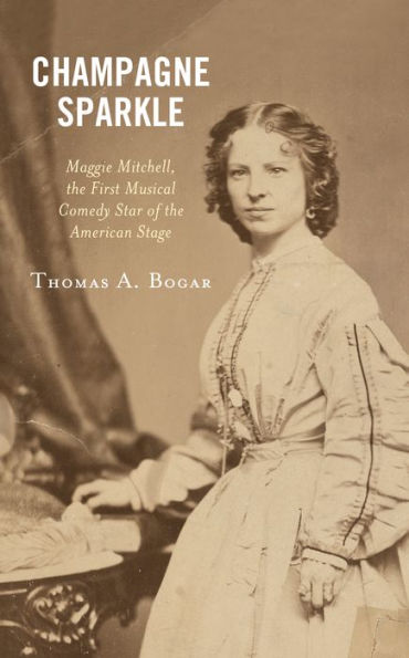 Champagne Sparkle: Maggie Mitchell, the First Musical Comedy Star of American Stage