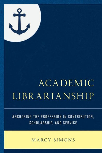 Academic Librarianship: Anchoring the Profession in Contribution, Scholarship, and Service