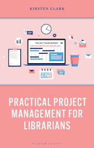 Title: Practical Project Management for Librarians, Author: Kirsten Clark