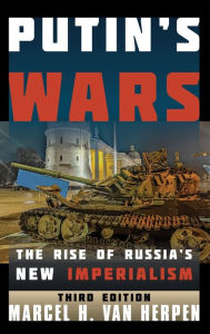 Title: Putin's Wars: The Rise of Russia's New Imperialism, Author: Marcel H. Van Herpen