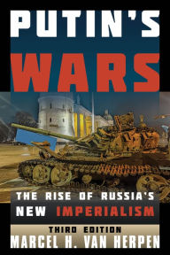 Title: Putin's Wars: The Rise of Russia's New Imperialism, Author: Marcel H. Van Herpen