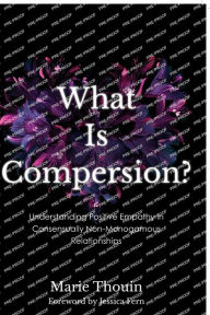Download bestseller books What Is Compersion?: Understanding Positive Empathy in Consensually Non-Monogamous Relationships by Marie Thouin, Jessica Fern author of Polysecure: Attachment, Trauma and Consensual Nonmonogamy and Pol