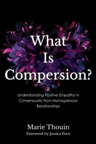 Free kindle download books What Is Compersion?: Understanding Positive Empathy in Consensually Non-Monogamous Relationships  9781538183946 in English by Marie Thouin, Jessica Fern author of Polysecure: Attachment, Trauma and Consensual Nonmonogamy and Pol