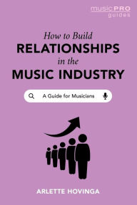 Free e books to downloads How To Build Relationships in the Music Industry: A Guide for Musicians  by Arlette Hovinga 9781538184080