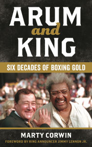 Kindle downloading books Arum and King: Six Decades of Boxing Gold  by Marty Corwin