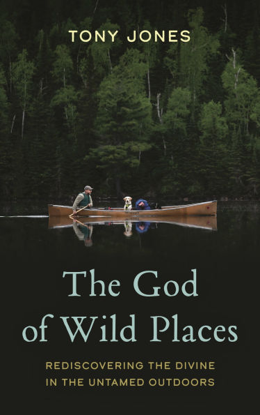 the God of Wild Places: Rediscovering Divine Untamed Outdoors