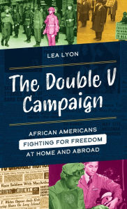 Title: The Double V Campaign: African Americans Fighting for Freedom at Home and Abroad, Author: Lea Lyon