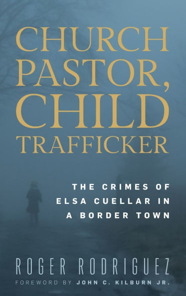 Church Pastor, Child Trafficker: The Crimes of Elsa Cuellar a Border Town