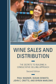 Title: Wine Sales and Distribution: The Secrets to Building a Consultative Selling Approach, Author: Paul Wagner