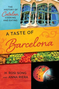 Title: A Taste of Barcelona: The History of Catalan Cooking and Eating, Author: H. Rosi Song