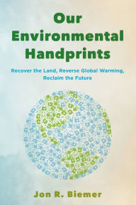 Free download new books Our Environmental Handprints: Recover the Land, Reverse Global Warming, Reclaim the Future PDB 9781538185483 by Jon R. Biemer, Jon R. Biemer