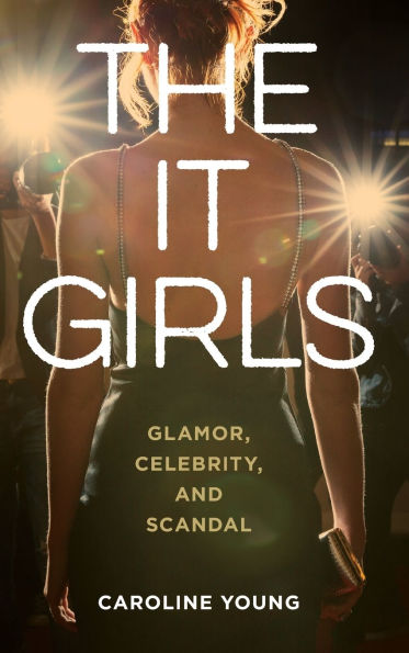 The It Girls: Glamor, Celebrity, and Scandal