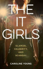 The It Girls: Glamor, Celebrity, and Scandal