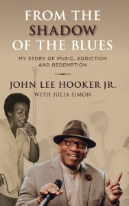 Title: From the Shadow of the Blues: My Story of Music, Addiction, and Redemption, Author: John Lee Hooker Jr.