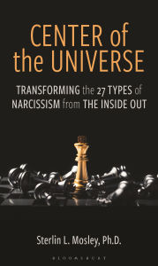 Title: Center of the Universe: Transforming the 27 Types of Narcissism from the Inside Out, Author: Sterlin L. Mosley
