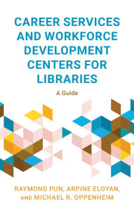 Title: Career Services and Workforce Development Centers for Libraries: A Guide, Author: Raymond Pun