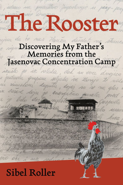 the Rooster: Discovering My Father's Memories from Jasenovac Concentration Camp