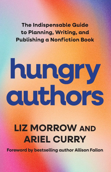 Hungry Authors: The Indispensable Guide to Planning, Writing, and Publishing a Nonfiction Book