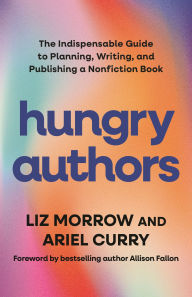 Title: Hungry Authors: The Indispensable Guide to Planning, Writing, and Publishing a Nonfiction Book, Author: Liz Morrow