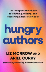 Title: Hungry Authors: The Indispensable Guide to Planning, Writing, and Publishing a Nonfiction Book, Author: Liz Morrow