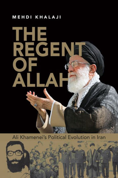 The Regent of Allah: Ali Khamenei's Political Evolution Iran