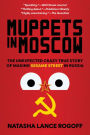 Muppets in Moscow: The Unexpected Crazy True Story of Making Sesame Street in Russia