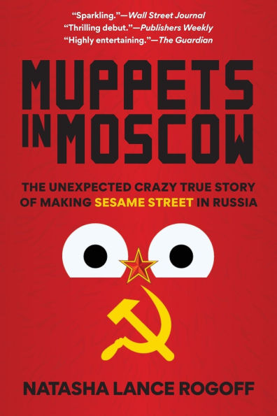 Muppets Moscow: The Unexpected Crazy True Story of Making Sesame Street Russia