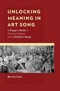 Title: Unlocking Meaning in Art Song: A Singer's Guide to Practical Analysis Using Schubert Songs, Author: Beverly Stein