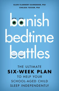 Books to download online Banish Bedtime Battles: The Ultimate Six-Week Plan to Help Your School-Aged Child Sleep Independently by Ellen Flannery-Schroeder, Chelsea Tucker