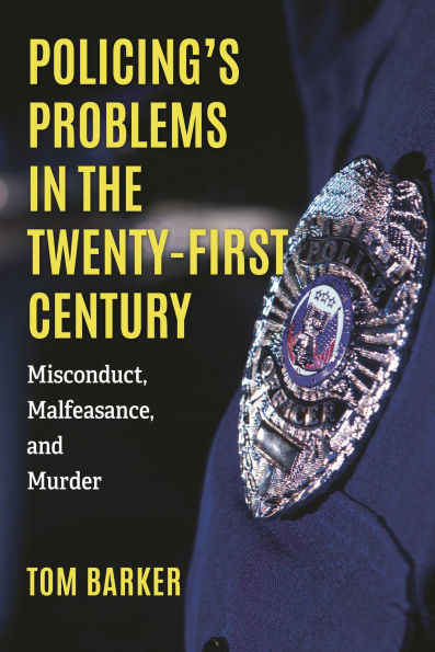 Policing's Problems the Twenty-First Century: Misconduct, Malfeasance, and Murder