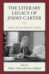 Title: The Literary Legacy of Jimmy Carter: Essays on the President's Books, Author: Mark I. West