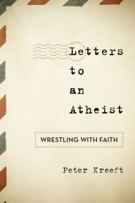Google books full view download Letters to an Atheist: Wrestling with Faith PDB iBook ePub by Peter Kreeft 9781538188385