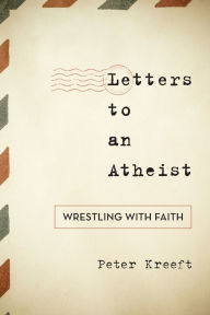 Title: Letters to an Atheist: Wrestling with Faith, Author: Peter Kreeft