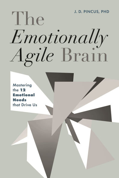 The Emotionally Agile Brain: Mastering the 12 Emotional Needs that Drive Us