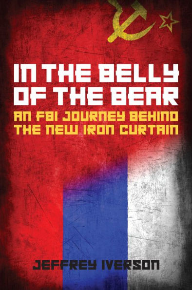 the Belly of Bear: An FBI Journey Behind New Iron Curtain