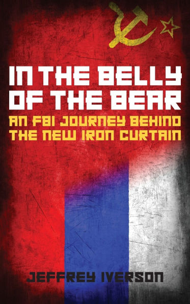 the Belly of Bear: An FBI Journey Behind New Iron Curtain