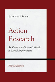 Title: Action Research: An Educational Leader's Guide to School Improvement, Author: Jeffrey Glanz