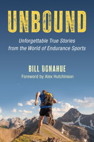 Free database books download Unbound: Unforgettable True Stories from the World of Endurance Sports FB2 PDF (English literature) by Bill Donahue, Alex Hutchinson 9781538189726