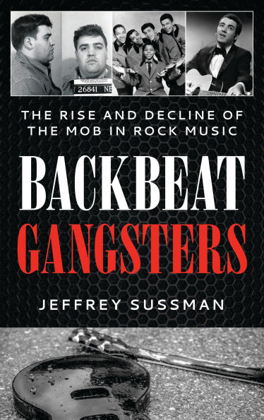 Backbeat Gangsters: the Rise and Decline of Mob Rock Music