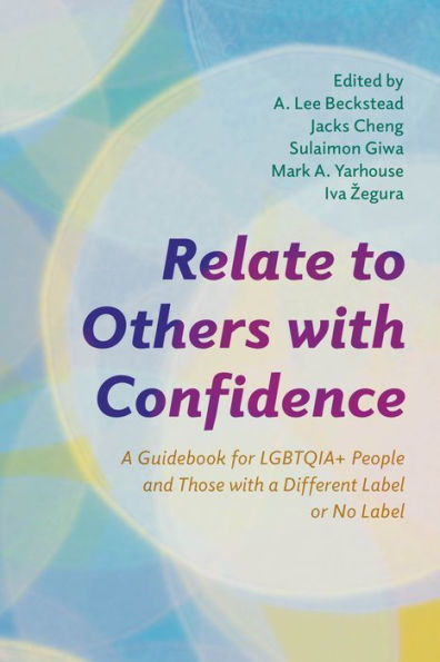 Relate to Others with Confidence: a Guidebook for LGBTQIA+ People and Those Different Label or No