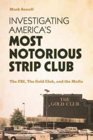 Free english book to download Investigating America's Most Notorious Strip Club: The FBI, The Gold Club, and the Mafia 9781538190975